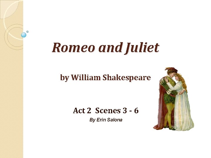 Romeo and Juliet by William Shakespeare Act 2 Scenes 3 - 6 By Erin