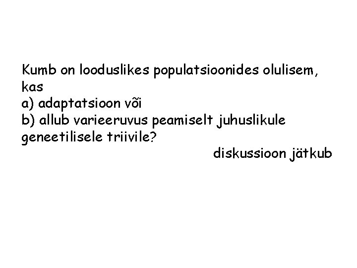 Kumb on looduslikes populatsioonides olulisem, kas a) adaptatsioon või b) allub varieeruvus peamiselt juhuslikule
