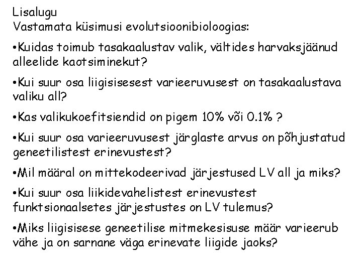 Lisalugu Vastamata küsimusi evolutsioonibioloogias: • Kuidas toimub tasakaalustav valik, vältides harvaksjäänud alleelide kaotsiminekut? •