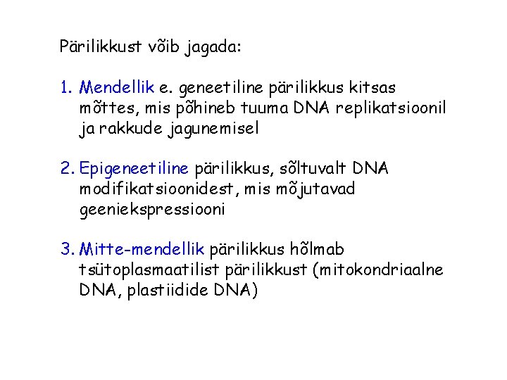 Pärilikkust võib jagada: 1. Mendellik e. geneetiline pärilikkus kitsas mõttes, mis põhineb tuuma DNA