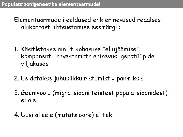 Populatsioonigeneetika elementaarmudel Elementaarmudeli eeldused ehk erinevused reaalsest olukorrast lihtsustamise eesmärgil: 1. Käsitletakse ainult kohasuse