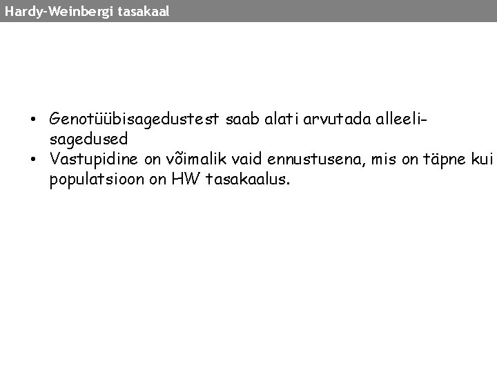 Hardy-Weinbergi tasakaal • Genotüübisagedustest saab alati arvutada alleelisagedused • Vastupidine on võimalik vaid ennustusena,