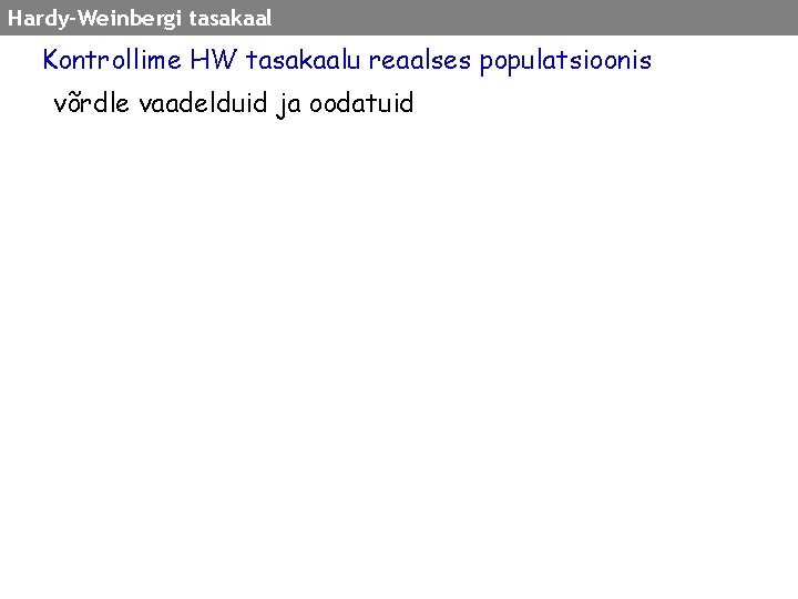 Hardy-Weinbergi tasakaal Kontrollime HW tasakaalu reaalses populatsioonis võrdle vaadelduid ja oodatuid 