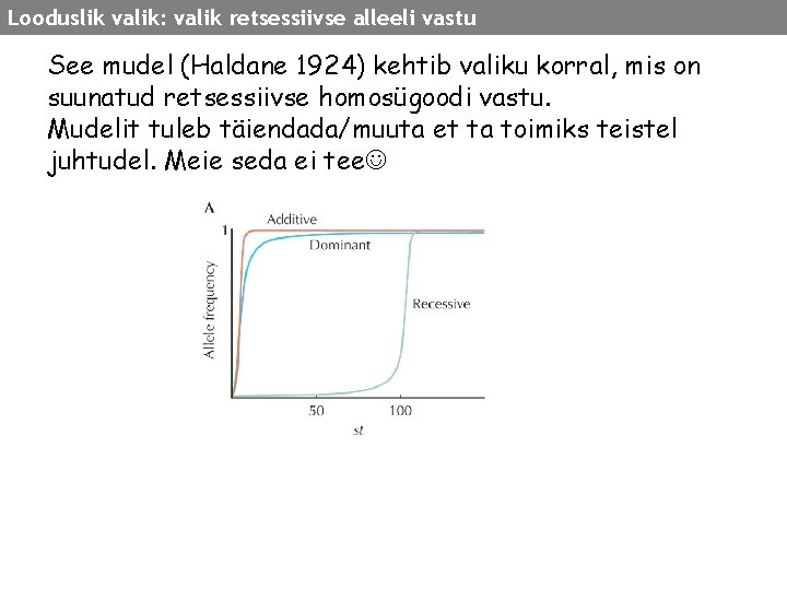 Looduslik valik: valik retsessiivse alleeli vastu See mudel (Haldane 1924) kehtib valiku korral, mis