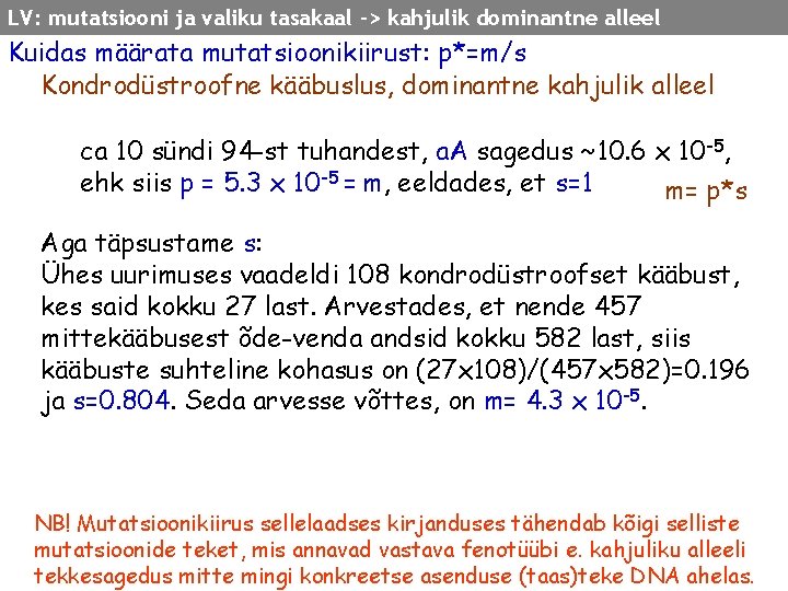 LV: mutatsiooni ja valiku tasakaal -> kahjulik dominantne alleel Kuidas määrata mutatsioonikiirust: p*=m/s Kondrodüstroofne