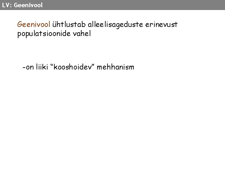 LV: Geenivool ühtlustab alleelisageduste erinevust populatsioonide vahel -on liiki “kooshoidev” mehhanism 