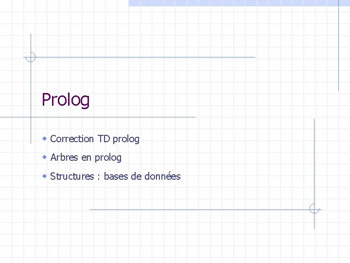 Prolog w Correction TD prolog w Arbres en prolog w Structures : bases de