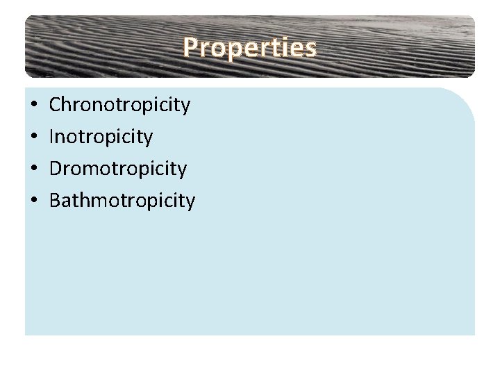 Properties • • Chronotropicity Inotropicity Dromotropicity Bathmotropicity 