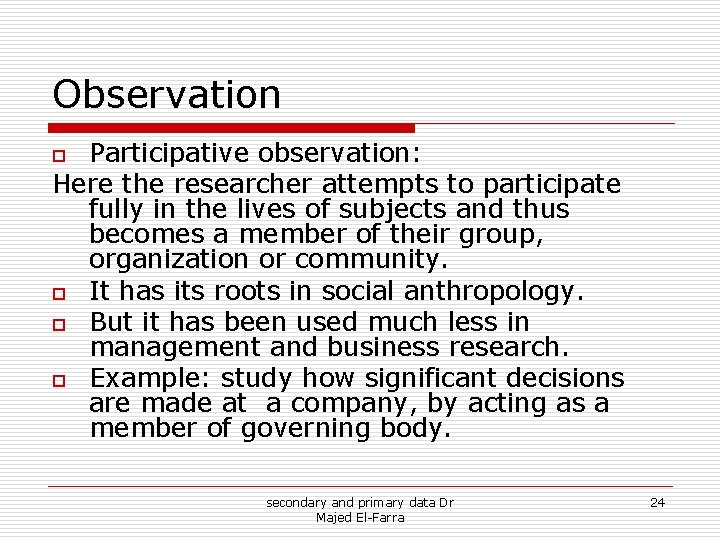 Observation Participative observation: Here the researcher attempts to participate fully in the lives of Observation Participative observation: Here the researcher attempts to participate fully in the lives of