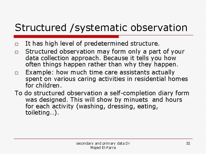 Structured /systematic observation It has high level of predetermined structure. o Structured observation may Structured /systematic observation It has high level of predetermined structure. o Structured observation may
