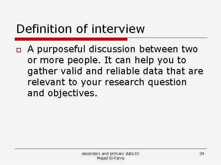 Definition of interview o A purposeful discussion between two or more people. It can Definition of interview o A purposeful discussion between two or more people. It can