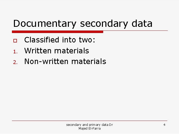 Documentary secondary data o 1. 2. Classified into two: Written materials Non-written materials secondary Documentary secondary data o 1. 2. Classified into two: Written materials Non-written materials secondary