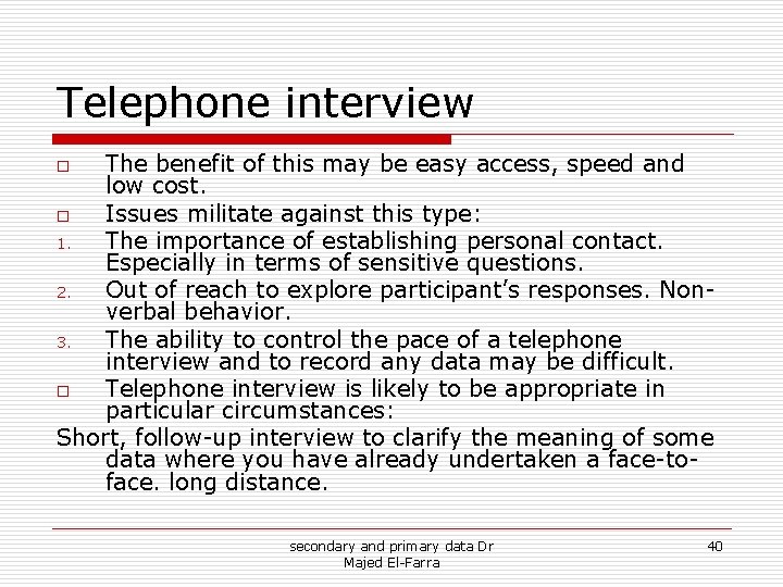Telephone interview The benefit of this may be easy access, speed and low cost. Telephone interview The benefit of this may be easy access, speed and low cost.