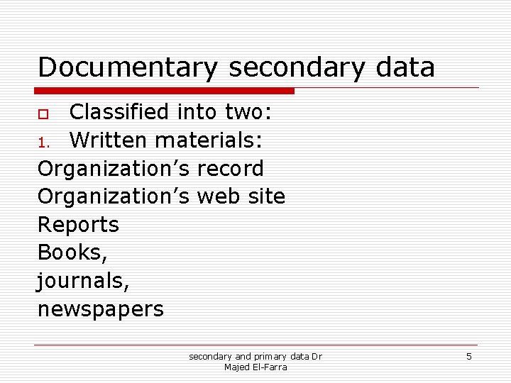 Documentary secondary data Classified into two: 1. Written materials: Organization’s record Organization’s web site Documentary secondary data Classified into two: 1. Written materials: Organization’s record Organization’s web site