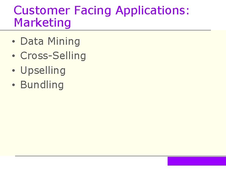 Customer Facing Applications: Marketing • • Data Mining Cross-Selling Upselling Bundling 