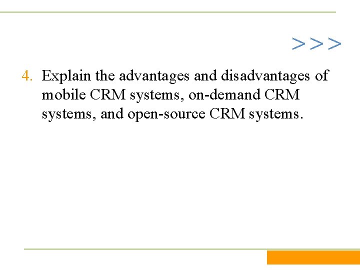 >>> 4. Explain the advantages and disadvantages of mobile CRM systems, on-demand CRM systems,