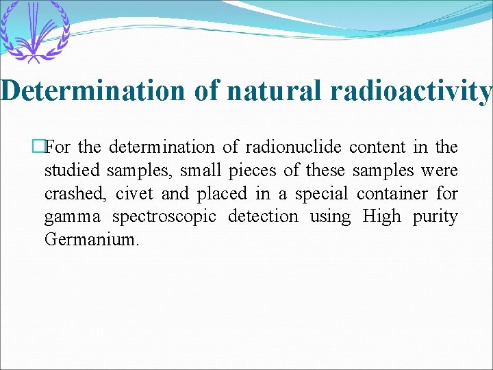 Determination of natural radioactivity �For the determination of radionuclide content in the studied samples,