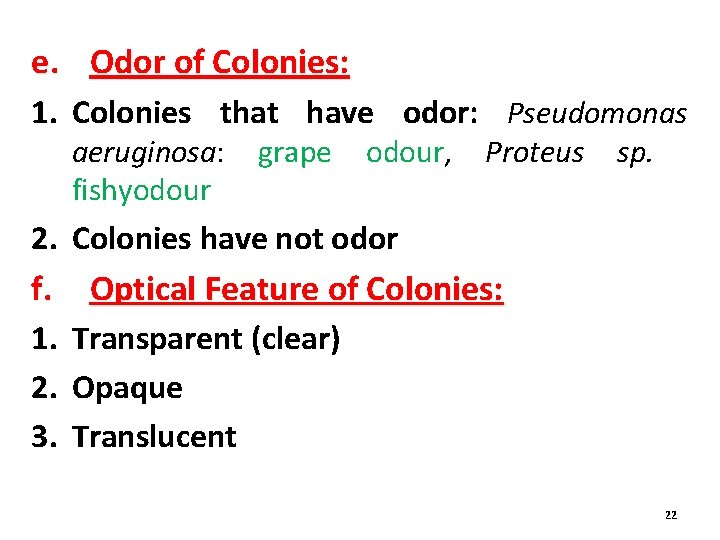 e. Odor of Colonies: 1. Colonies that have odor: Pseudomonas aeruginosa: fishyodour grape odour,