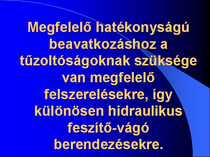 Megfelelő hatékonyságú beavatkozáshoz a tűzoltóságoknak szüksége van megfelelő felszerelésekre, így különösen hidraulikus feszítő-vágó berendezésekre.