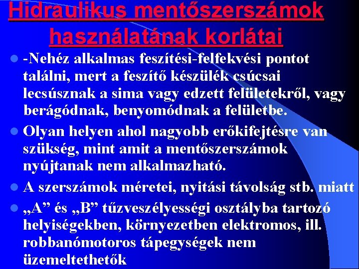 Hidraulikus mentőszerszámok használatának korlátai l -Nehéz alkalmas feszítési-felfekvési pontot találni, mert a feszítő készülék Hidraulikus mentőszerszámok használatának korlátai l -Nehéz alkalmas feszítési-felfekvési pontot találni, mert a feszítő készülék