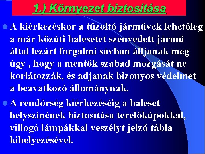 1. ) Környezet biztosítása l. A kiérkezéskor a tűzoltó járművek lehetőleg a már közúti