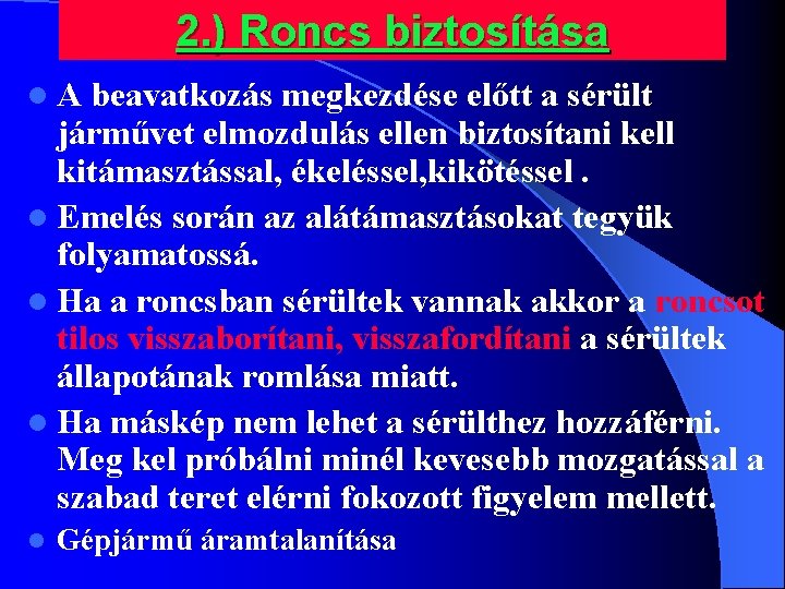 2. ) Roncs biztosítása l. A beavatkozás megkezdése előtt a sérült járművet elmozdulás ellen 2. ) Roncs biztosítása l. A beavatkozás megkezdése előtt a sérült járművet elmozdulás ellen
