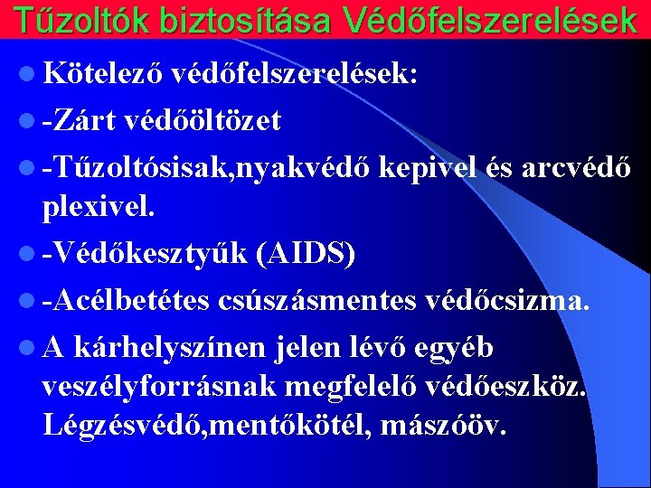 Tűzoltók biztosítása Védőfelszerelések l Kötelező védőfelszerelések: l -Zárt védőöltözet l -Tűzoltósisak, nyakvédő kepivel és