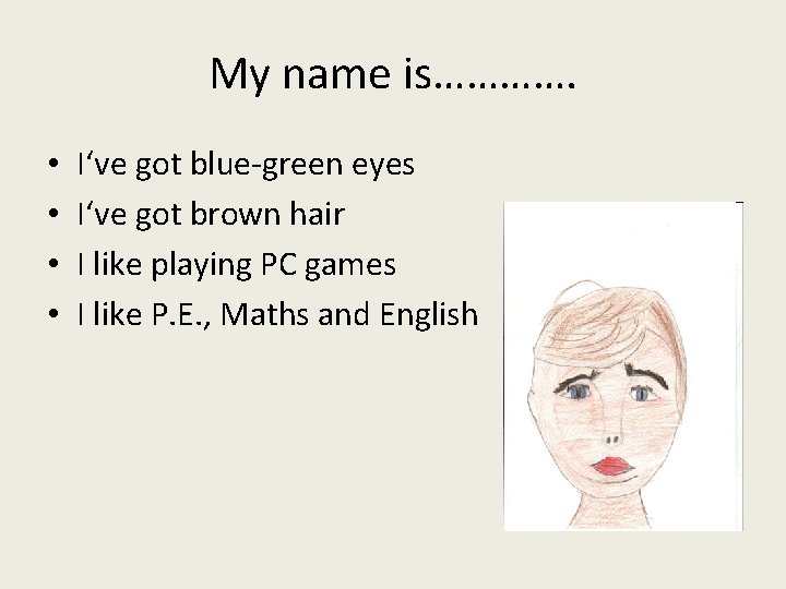 My name is…………. • • I‘ve got blue-green eyes I‘ve got brown hair I