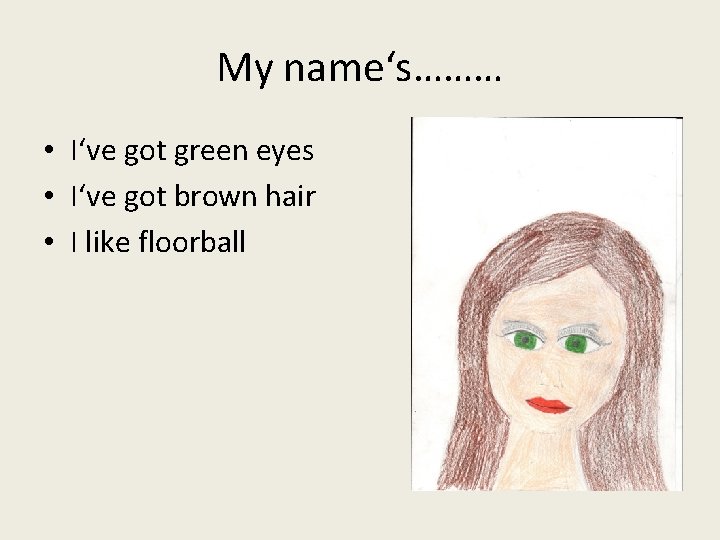 My name‘s……… • I‘ve got green eyes • I‘ve got brown hair • I