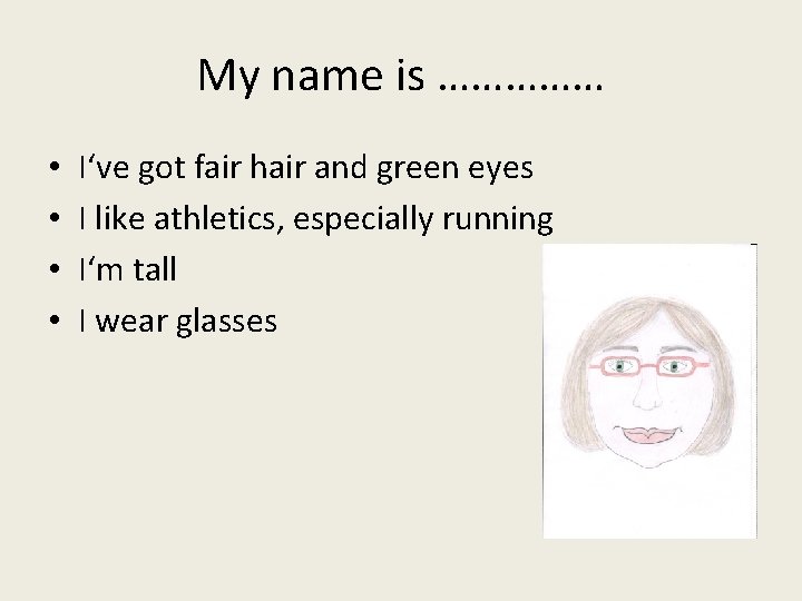 My name is …………… • • I‘ve got fair hair and green eyes I
