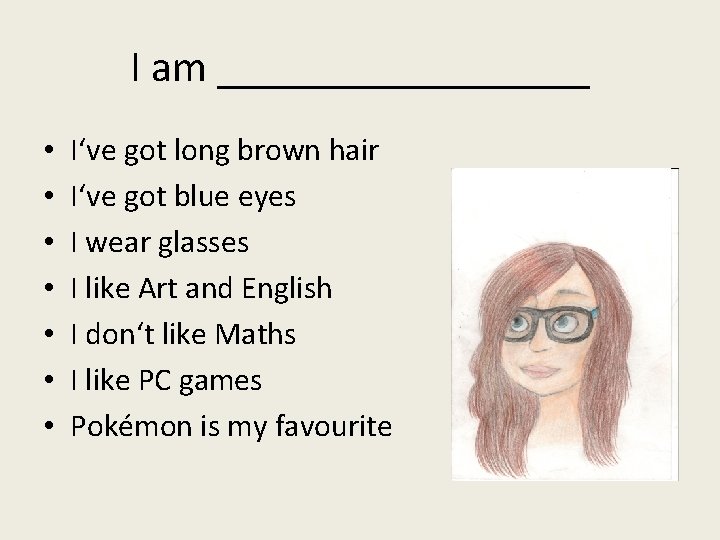 I am _________ • • I‘ve got long brown hair I‘ve got blue eyes