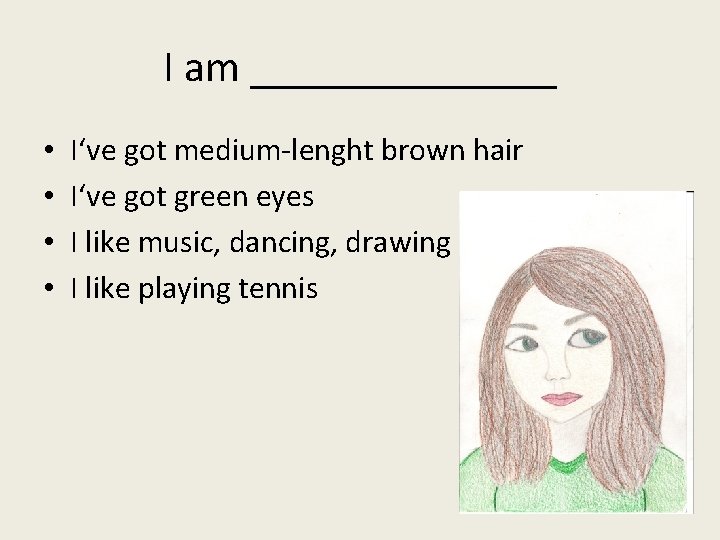 I am _______ • • I‘ve got medium-lenght brown hair I‘ve got green eyes