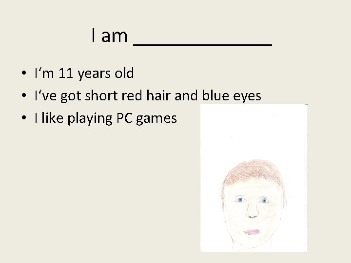 I am _______ • I‘m 11 years old • I‘ve got short red hair