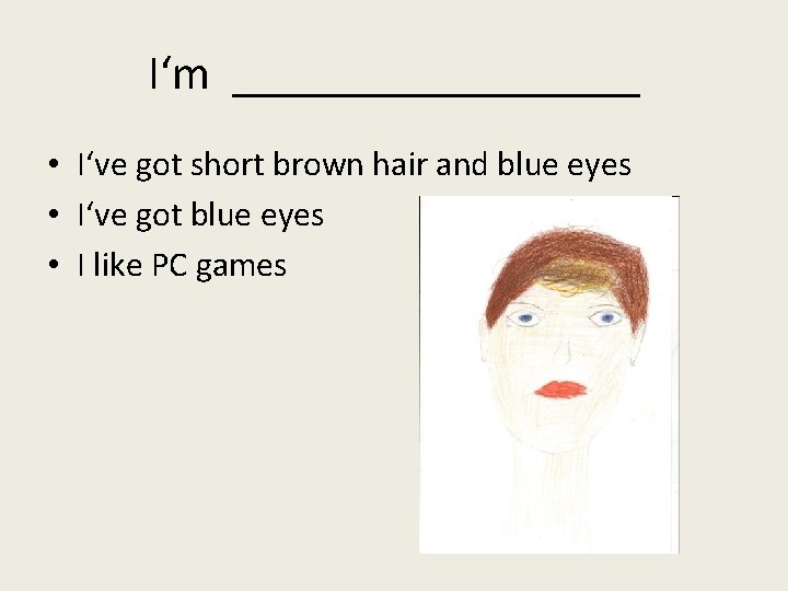 I‘m _________ • I‘ve got short brown hair and blue eyes • I‘ve got