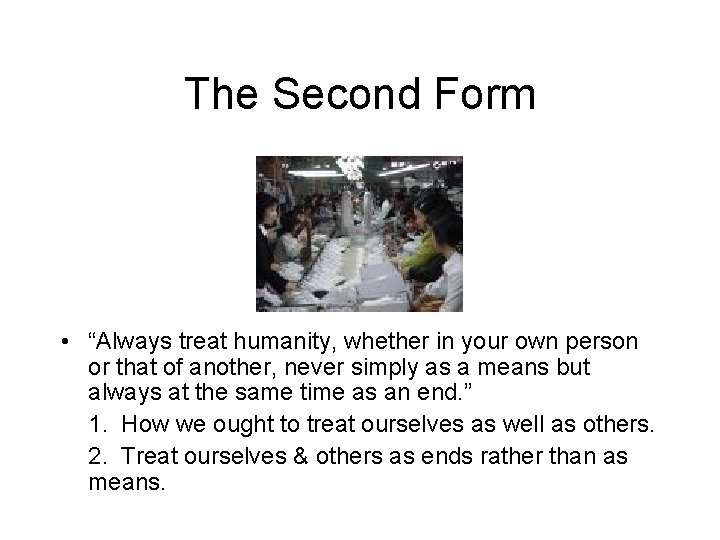 The Second Form • “Always treat humanity, whether in your own person or that