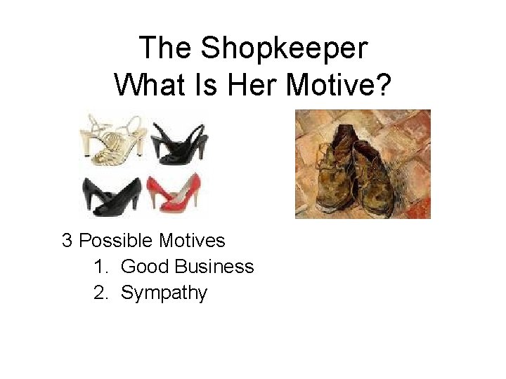 The Shopkeeper What Is Her Motive? 3 Possible Motives 1. Good Business 2. Sympathy