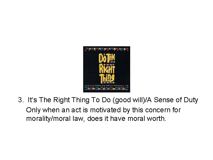 3. It’s The Right Thing To Do (good will)/A Sense of Duty Only when