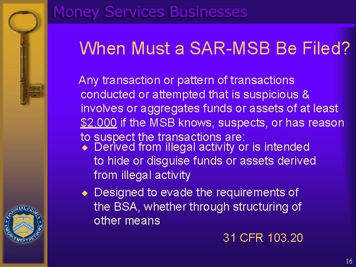 When Must a SAR-MSB Be Filed? Any transaction or pattern of transactions conducted or