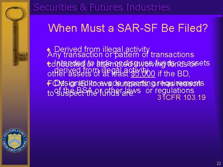 When Must a SAR-SF Be Filed? ¨ Derived from illegal activity Any transaction or