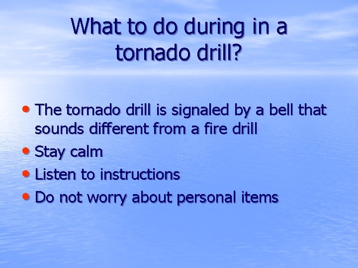 What to do during in a tornado drill? • The tornado drill is signaled