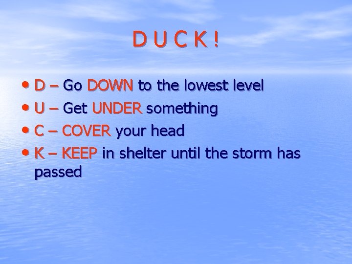 DUCK! • D – Go DOWN to the lowest level • U – Get