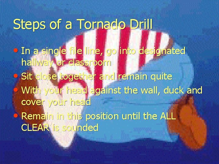 Steps of a Tornado Drill • In a single file line, go into designated