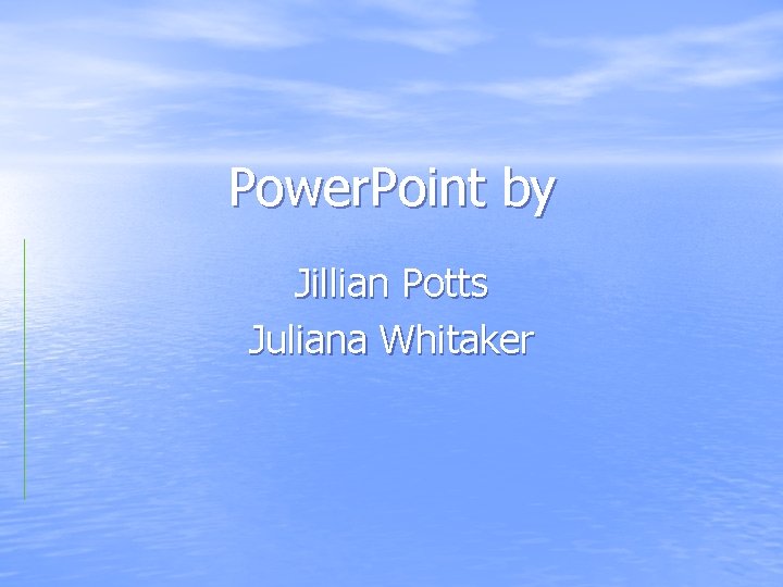 Power. Point by Jillian Potts Juliana Whitaker 