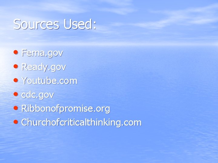 Sources Used: • Fema. gov • Ready. gov • Youtube. com • cdc. gov