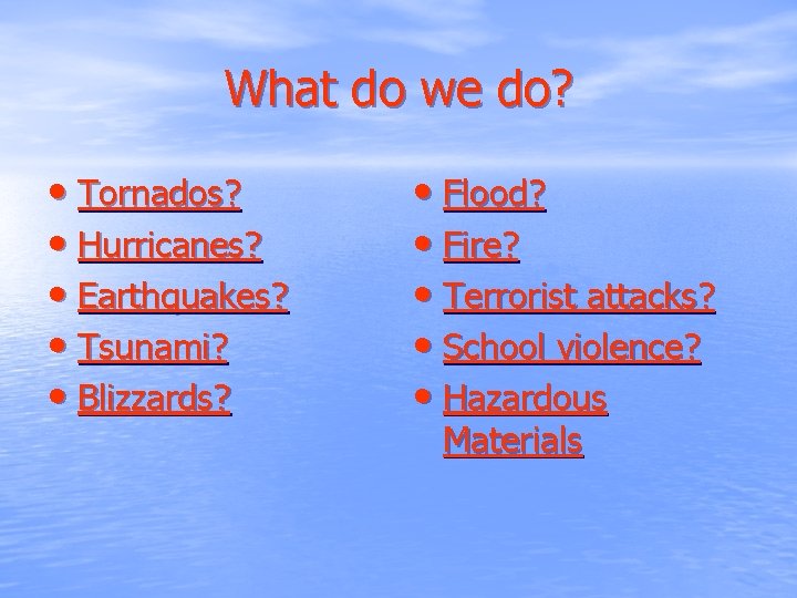 What do we do? • Tornados? • Hurricanes? • Earthquakes? • Tsunami? • Blizzards?