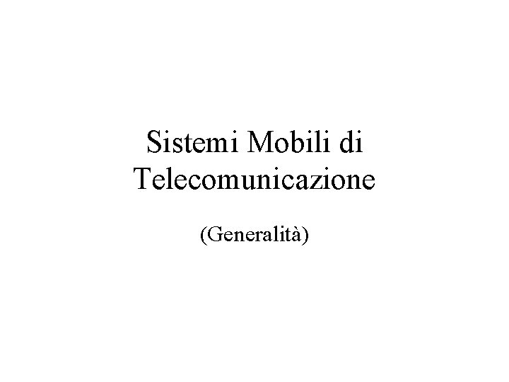 Sistemi Mobili di Telecomunicazione (Generalità) 