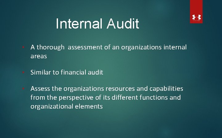 Internal Audit • A thorough assessment of an organizations internal areas • Similar to