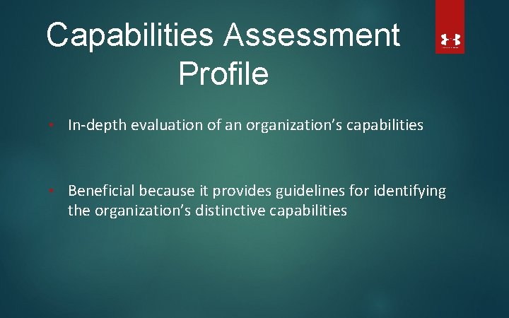 Capabilities Assessment Profile • In-depth evaluation of an organization’s capabilities • Beneficial because it