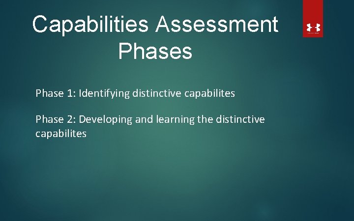 Capabilities Assessment Phases Phase 1: Identifying distinctive capabilites Phase 2: Developing and learning the