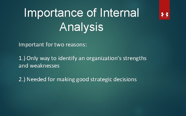 Importance of Internal Analysis Important for two reasons: 1. ) Only way to identify